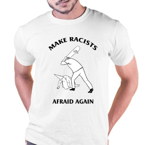 Make Racists Afraid Again Shirt