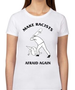 Make Racists Afraid Again Shirt