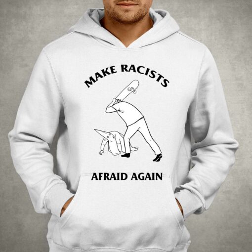 Make Racists Afraid Again Shirt