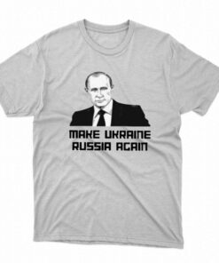 Make Ukraine Russia Again T-shirt