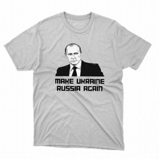 Make Ukraine Russia Again T-shirt