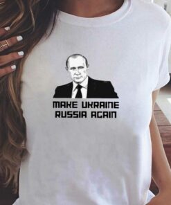 Make Ukraine Russia Again T-shirt
