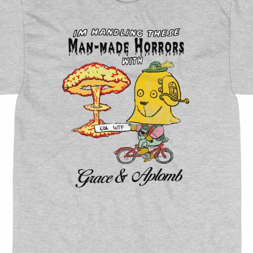 Man-made Horrors With Grace And Aplomb T-shirt