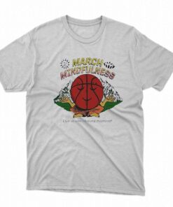 March Mindfulness Live In One Shining Moment Shirt