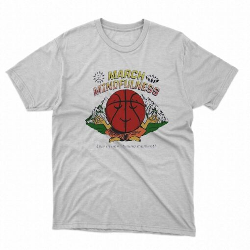 March Mindfulness Live In One Shining Moment Shirt