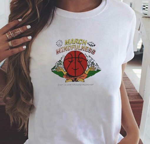 March Mindfulness Live In One Shining Moment Shirt