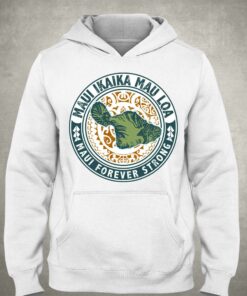 Maui Forever Strong T-shirt 2 Maui Forever Strong T shirt 3