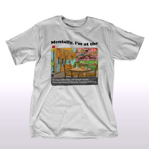 Mentally I’m In At The 4k Coffee Shop T-shirt