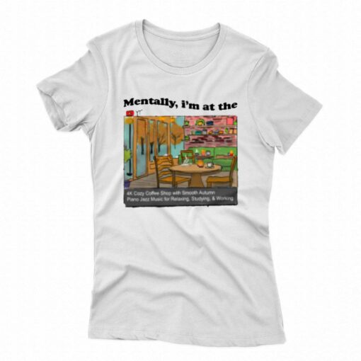 Mentally I’m In At The 4k Coffee Shop T-shirt