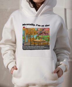 Mentally Im In At The 4k Coffee Shop T shirt 3