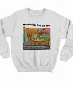 Mentally Im In At The 4k Coffee Shop T shirt 4