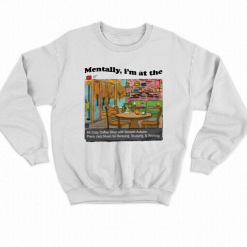 Mentally I’m In At The 4k Coffee Shop T-shirt