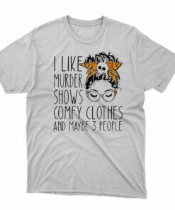 Messy Bun I Like Murder Show Comfy Clothes And Maybe 3 People Halloween Shirt Messy Bun I Like Murder Show Comfy Clothes And Maybe 3 People Halloween Shirt