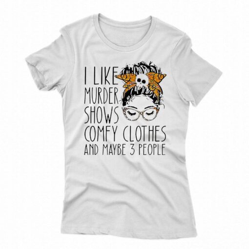 Messy Bun I Like Murder Show Comfy Clothes And Maybe 3 People Halloween Shirt