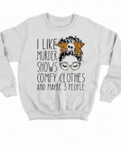 Messy Bun I Like Murder Show Comfy Clothes And Maybe 3 People Halloween Shirt 4
