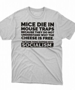 Mice Die In Mouse Traps Because They Don’t Understand Why The Cheese Is Free Shirt