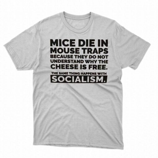 Mice Die In Mouse Traps Because They Don’t Understand Why The Cheese Is Free Shirt