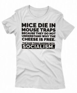 Mice Die In Mouse Traps Because They Don’t Understand Why The Cheese Is Free Shirt