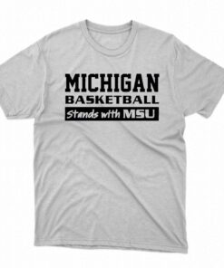 Michigan Basketball Stands With Msu Shirt Michigan Basketball Stands With Msu Shirt