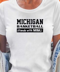 Michigan Basketball Stands With Msu Shirt Michigan Basketball Stands With Msu Shirt
