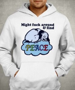 Might Fuck Around And Find Peace Shirt 2 Might Fuck Around And Find Peace Shirt 3