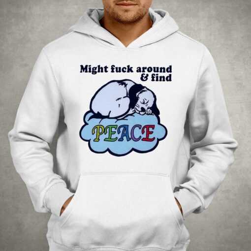 Might Fuck Around And Find Peace Shirt