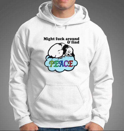 Might Fuck Around And Find Peace T-shirt