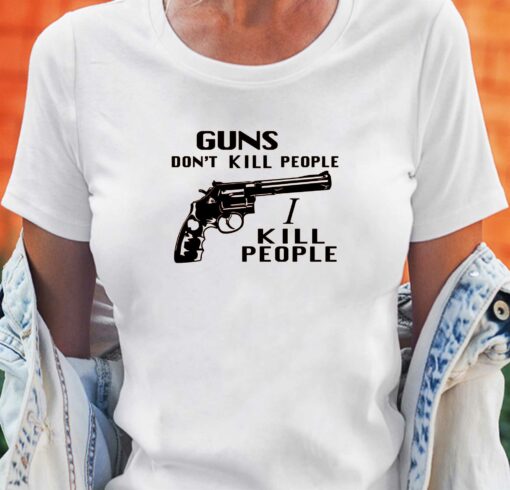 Mr Larson Guns Don’t Kill People I Kill People T-shirt