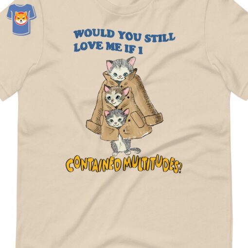 Multitudes Would You Still Love Me If I Contained Multitudes T-shirt