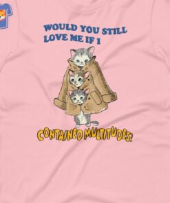 Multitudes Would You Still Love Me If I Contained Multitudes T-shirt