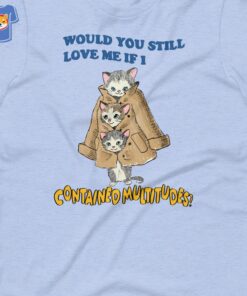 Multitudes Would You Still Love Me If I Contained Multitudes T shirt 3