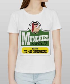 Munchies Because It’s 4 20 Somewhere Shirt