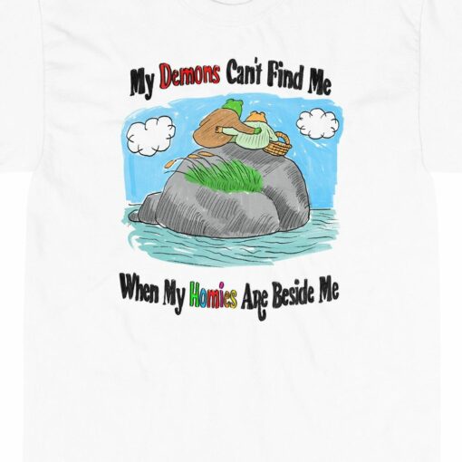 My Demons Can’t Find Me When My Homies Are Beside Me T-shirt