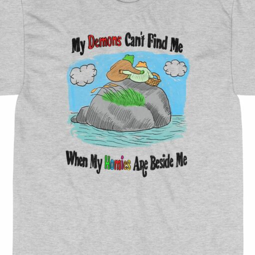 My Demons Can’t Find Me When My Homies Are Beside Me T-shirt