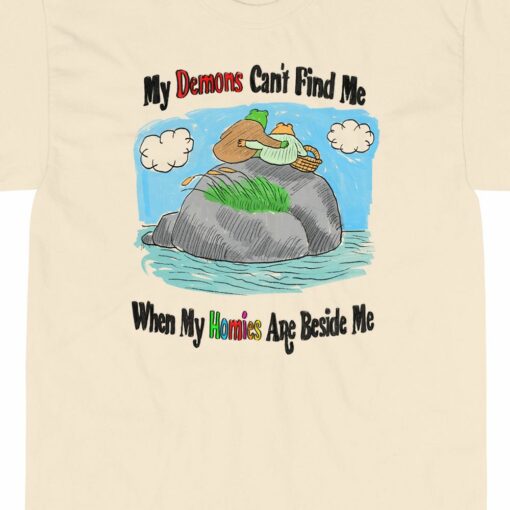 My Demons Can’t Find Me When My Homies Are Beside Me T-shirt