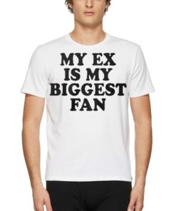 My Ex Is My Biggest Fan Shirt