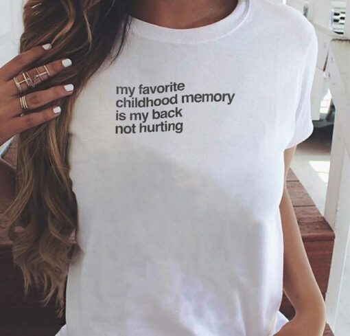 My Favorite Childhood Memory Is My Back Not Hurting T-shirt