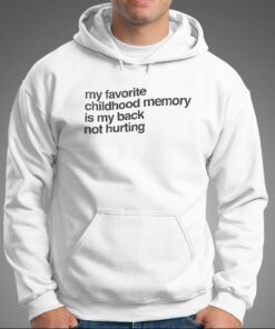 My Favorite Childhood Memory Is My Back Not Hurting T shirt 6