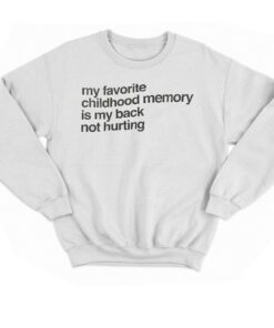 My Favorite Childhood Memory Is My Back Not Hurting T shirt 7