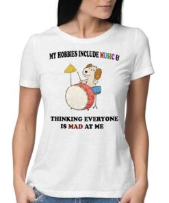 My Hobbies Include Music Thinking Everyone Is Mad At Me Shirt