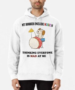 My Hobbies Include Music Thinking Everyone Is Mad At Me Shirt 3