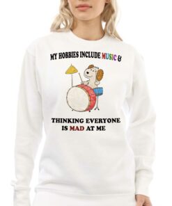 My Hobbies Include Music Thinking Everyone Is Mad At Me Shirt 4