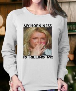 My Horniness Is Killing Me T shirt 4