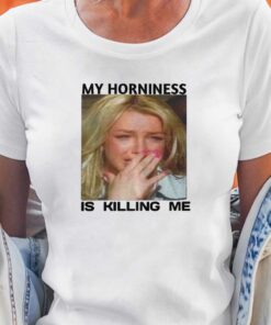 My Horniness Is Killing Me T shirt 5
