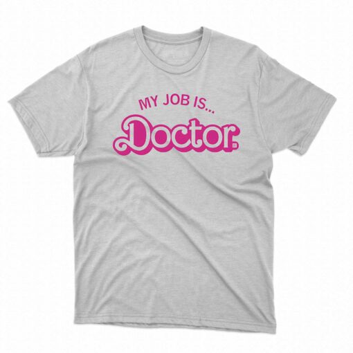 My Job Is Doctor Shirt