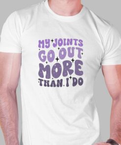 My Joints Go Out More Than I Do T-shirt