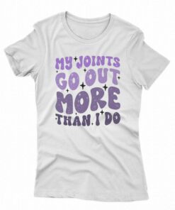 My Joints Go Out More Than I Do T-shirt