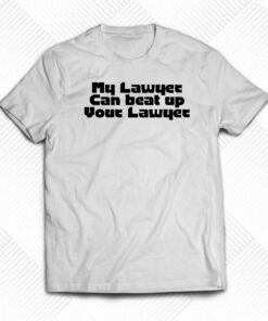 My Lawyer Can Beat Up Your Lawyer T-shirt