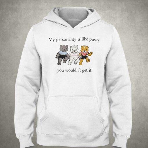 My Personality Is Like Pussy You Wouldn’t Get It T-shirt