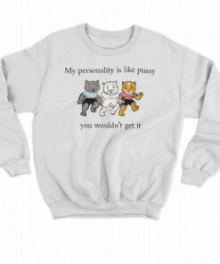 My Personality Is Like Pussy You Wouldn't Get It T-shirt 3 My Personality Is Like Pussy You Wouldnt Get It T shirt 4